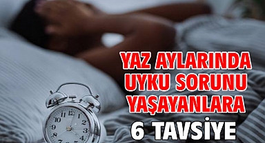Yaz aylarında uyku sorunu yaşayanlara 6 tavsiye
