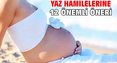 YAZ HAMİLELERİNE 12 ÖNEMLİ ÖNERİ!