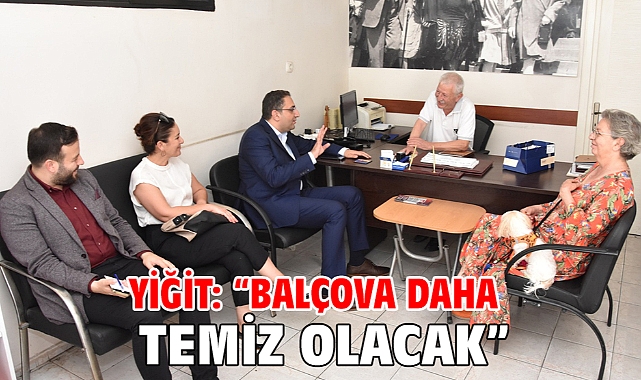 Yiğit: “Balçova daha temiz olacak”