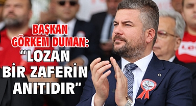Başkan Görkem Duman: “Lozan bir zaferin anıtıdır”