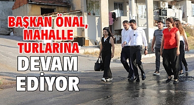Başkan Önal, mahalle turlarına devam ediyor