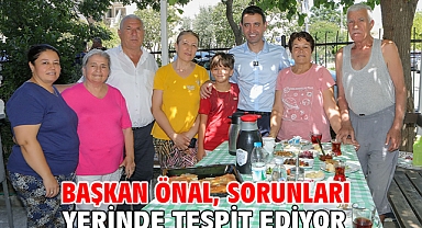 Başkan Önal, sorunları yerinde tespit ediyor
