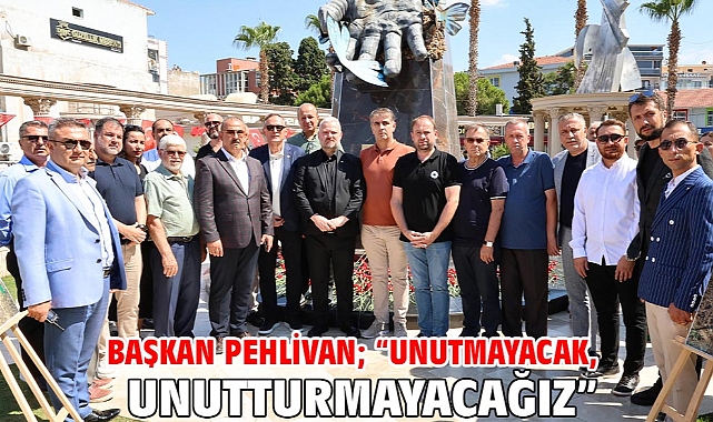 Başkan Pehlivan; “Unutmayacak, unutturmayacağız”