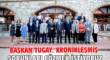 Başkan Tugay: Kronikleşmiş sorunları çözmek istiyoruz
