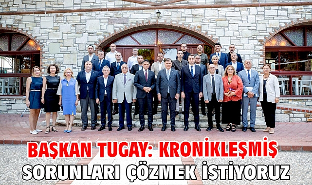 Başkan Tugay: Kronikleşmiş sorunları çözmek istiyoruz
