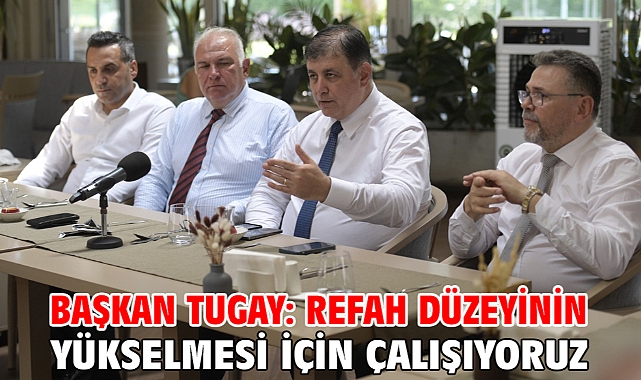 Başkan Tugay: Refah düzeyinin yükselmesi için çalışıyoruz