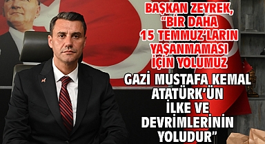 Başkan Zeyrek, “Bir daha 15 Temmuz’ların yaşanmaması için yolumuz Gazi Mustafa Kemal Atatürk’ün ilke ve devrimlerinin yoludur”