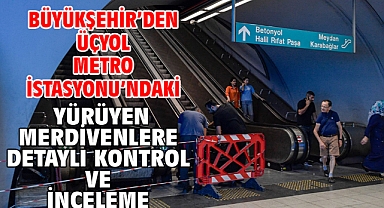 Büyükşehir’den Üçyol Metro İstasyonu’ndaki yürüyen merdivenlere detaylı kontrol ve inceleme
