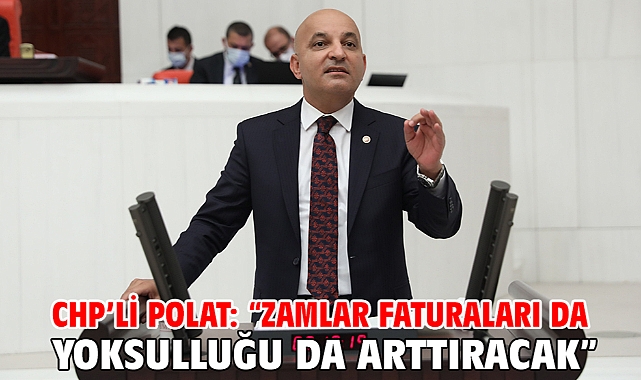 CHP’li Polat: “Zamlar Faturaları da Yoksulluğu da Arttıracak”