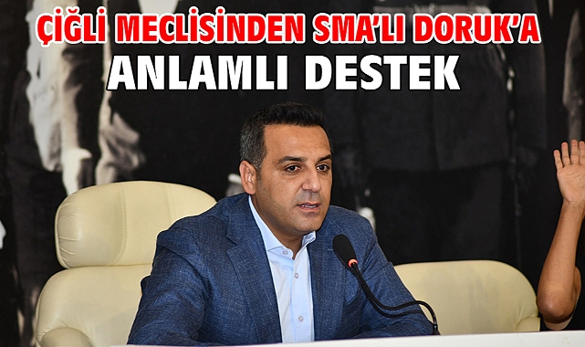 Çiğli Meclisinden SMA’lı Doruk’a Anlamlı Destek