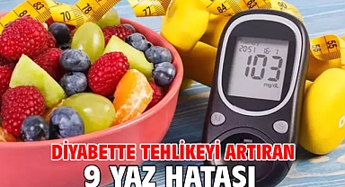 DİYABETTE TEHLİKEYİ ARTIRAN 9 YAZ HATASI!