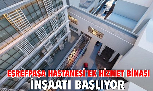 Eşrefpaşa Hastanesi ek hizmet binası inşaatı başlıyor