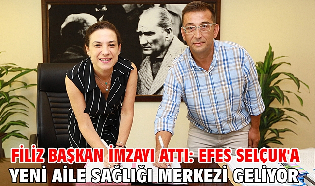 Filiz Başkan İmzayı Attı: Efes Selçuk'a Yeni Aile Sağlığı Merkezi Geliyor