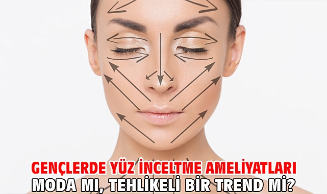 GENÇLERDE YÜZ İNCELTME AMELİYATLARI MODA MI, TEHLİKELİ BİR TREND Mİ?