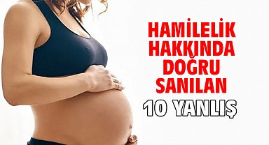 HAMİLELİK HAKKINDA DOĞRU SANILAN 10 YANLIŞ!