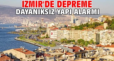 İzmir'de depreme dayanıksız yapı alarmı