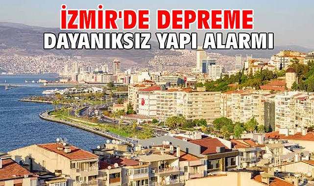 İzmir'de depreme dayanıksız yapı alarmı