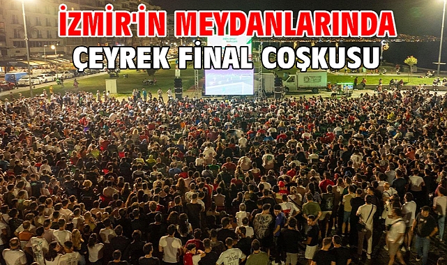 İzmir'in meydanlarında çeyrek final coşkusu