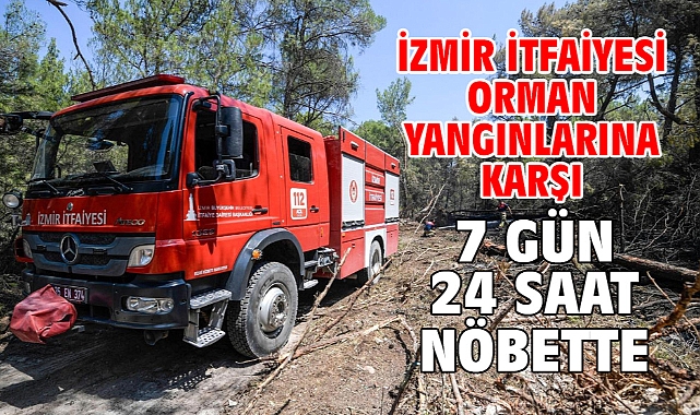 İzmir İtfaiyesi orman yangınlarına karşı 7 gün 24 saat nöbette