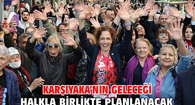 Karşıyaka’nın geleceği halkla birlikte planlanacak