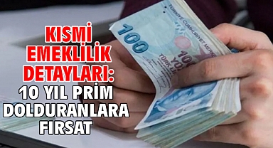 Kısmi emeklilik detayları: 10 yıl prim dolduranlara fırsat