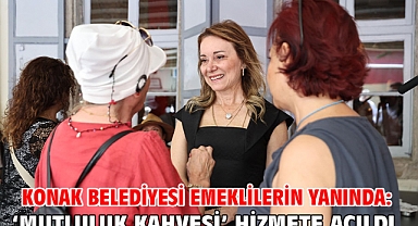 Konak Belediyesi emeklilerin yanında: ‘Mutluluk Kahvesi’ hizmete açıldı
