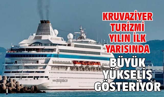 KRUVAZİYER TURİZMİ YILIN İLK YARISINDA BÜYÜK YÜKSELİŞ GÖSTERİYOR