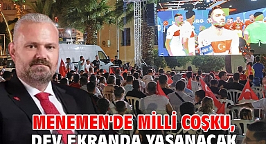 MENEMEN'DE MİLLİ COŞKU, DEV EKRANDA YAŞANACAK