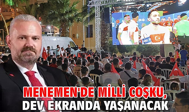 MENEMEN'DE MİLLİ COŞKU, DEV EKRANDA YAŞANACAK