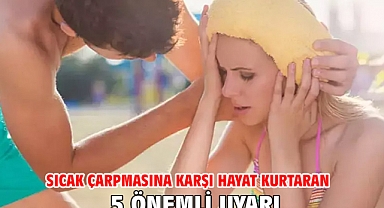 SICAK ÇARPMASINA KARŞI HAYAT KURTARAN 5 ÖNEMLİ UYARI!