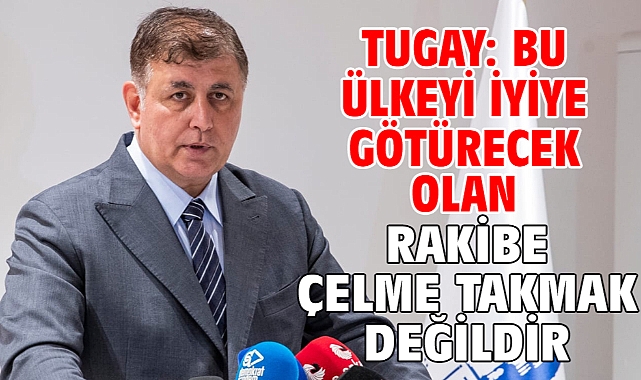 Tugay: Bu ülkeyi iyiye götürecek olan rakibe çelme takmak değildir