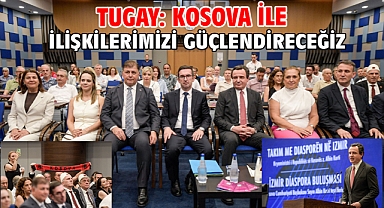Tugay: Kosova ile ilişkilerimizi güçlendireceğiz