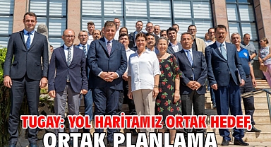 Tugay: Yol haritamız ortak hedef, ortak planlama