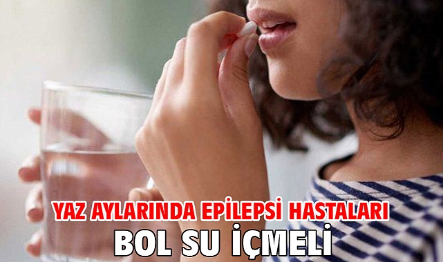 YAZ AYLARINDA EPİLEPSİ HASTALARI BOL SU İÇMELİ!