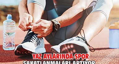 YAZ AYLARINDA SPOR SAKATLANMALARI ARTIYOR!
