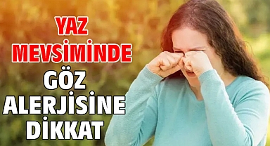 YAZ MEVSİMİNDE GÖZ ALERJİSİNE DİKKAT!