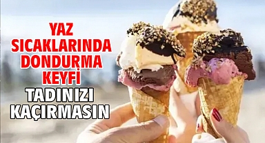 Yaz Sıcaklarında Dondurma Keyfi Tadınızı Kaçırmasın