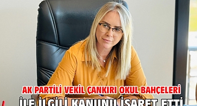AK Partili Vekil Çankırı Okul Bahçeleri İle İlgili Kanunu İşaret Etti