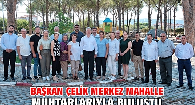 Başkan Çelik Merkez Mahalle Muhtarlarıyla Buluştu