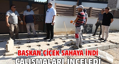 Başkan Çiçek Sahaya İndi Çalışmaları İnceledi