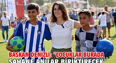 Başkan Denizli: “Çocuklar Burada Şahane Anılar Biriktirecek”