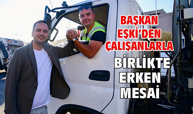 Başkan Eşki’den çalışanlarla birlikte erken mesai