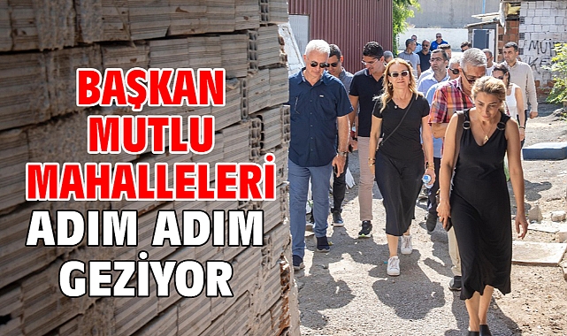 Başkan Mutlu mahalleleri adım adım geziyor