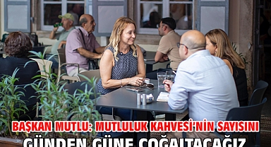 Başkan Mutlu: Mutluluk Kahvesi’nin sayısını günden güne çoğaltacağız