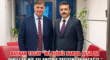 Başkan Tugay “İki elimiz kanda olsa da Dikili’ye pis su arıtma tesisini yapacağız.”