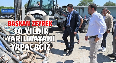 Başkan Zeyrek, 10 yıldır yapılmayanı yapacağız