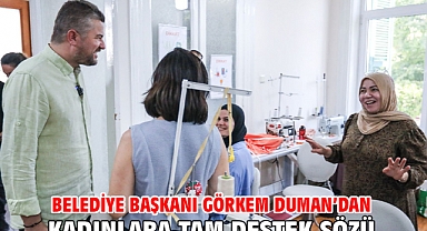 Belediye Başkanı Görkem Duman’dan kadınlara tam destek sözü