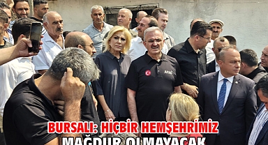 BURSALI: HİÇBİR HEMŞEHRİMİZ MAĞDUR OLMAYACAK