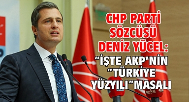 Chp Parti Sözcüsü Deniz Yücel:“İşte Akp’nin “Türkiye Yüzyılı” Masalı