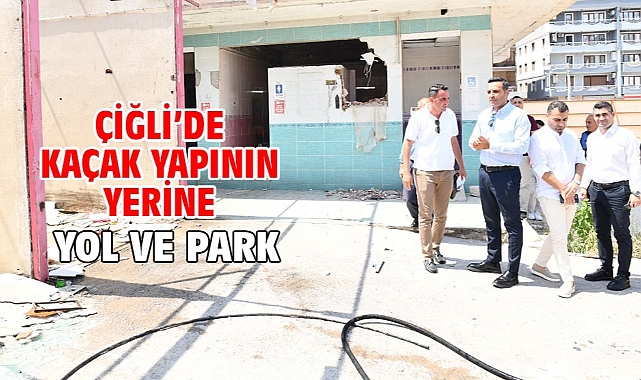 Çiğli’de Kaçak Yapının Yerine Yol ve Park